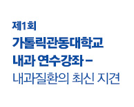 제1회 가톨릭관동대학교 내과 연수강좌 - 내과질환의 최신 지견