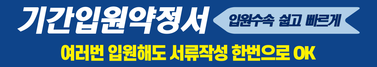 기간입원약정서 / 입원수속 쉽고 빠르게 / 여러번 입원해도 서류작성 한번으로 OK